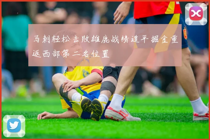 马刺轻松击败雄鹿战绩追平掘金重返西部第二名位置