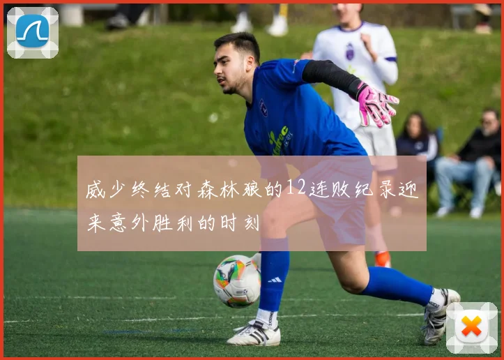威少终结对森林狼的12连败纪录迎来意外胜利的时刻