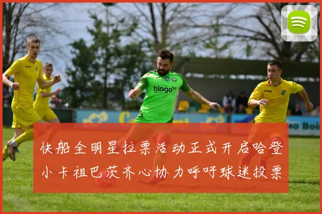 快船全明星拉票活动正式开启哈登小卡祖巴茨齐心协力呼吁球迷投票