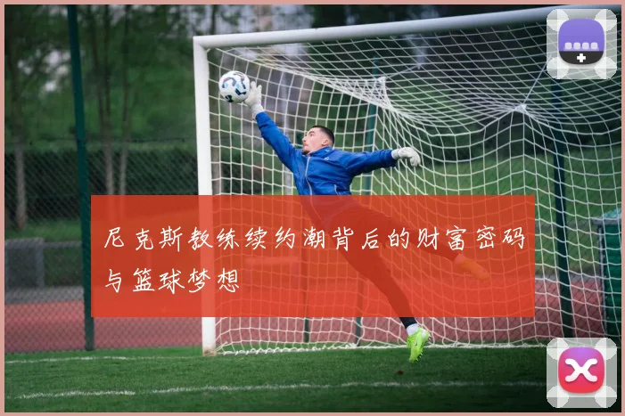 尼克斯教练续约潮背后的财富密码与篮球梦想