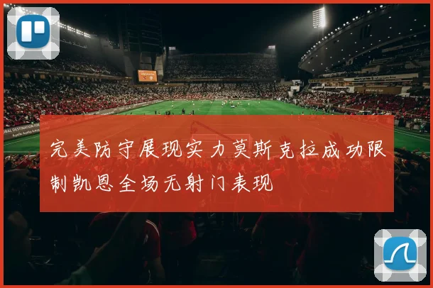 完美防守展现实力莫斯克拉成功限制凯恩全场无射门表现